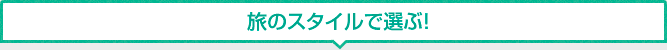 旅のスタイルで選ぶ!